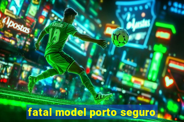 fatal model porto seguro